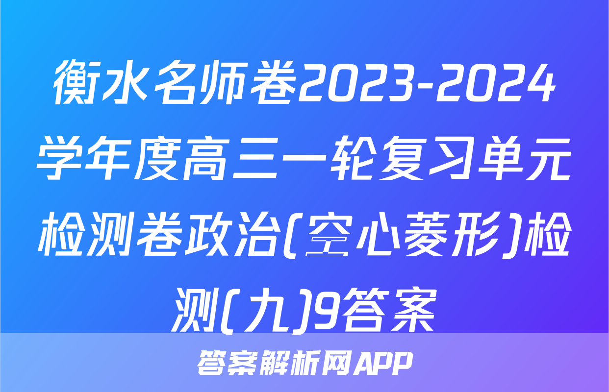 衡水名师卷2023-2024学年度高三一轮复习单元检测卷政治(空心菱形)检测(九)9答案