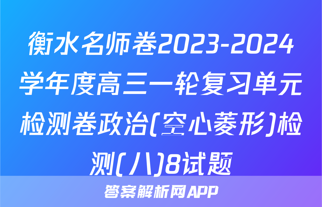 衡水名师卷2023-2024学年度高三一轮复习单元检测卷政治(空心菱形)检测(八)8试题