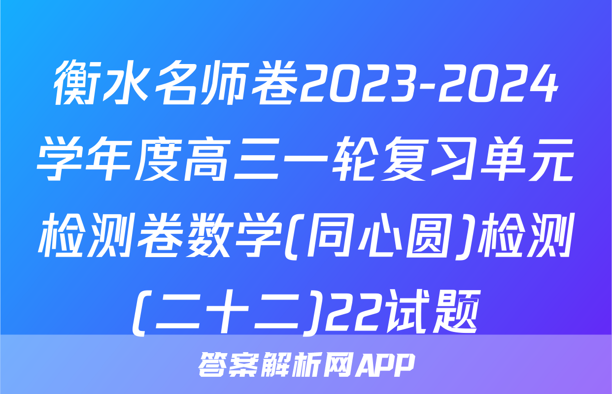 衡水名师卷2023-2024学年度高三一轮复习单元检测卷数学(同心圆)检测(二十二)22试题