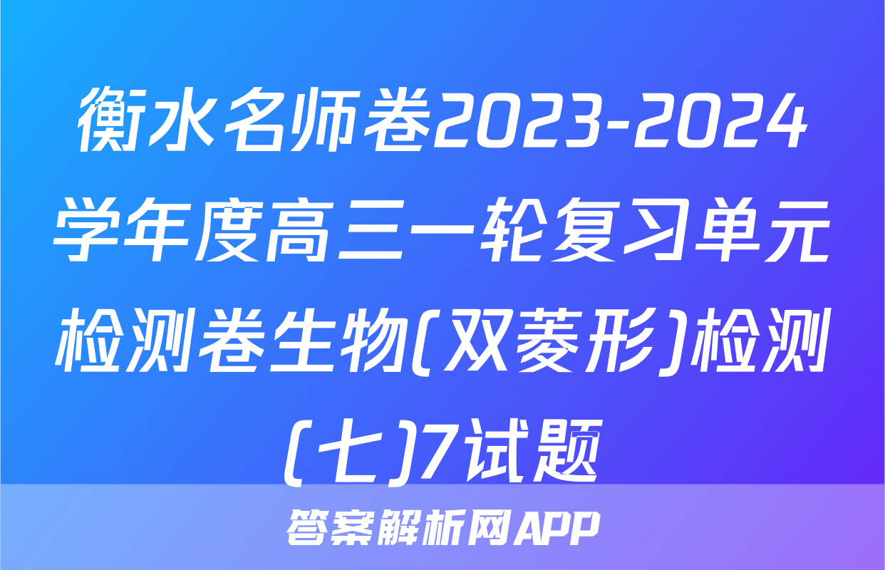 衡水名师卷2023-2024学年度高三一轮复习单元检测卷生物(双菱形)检测(七)7试题