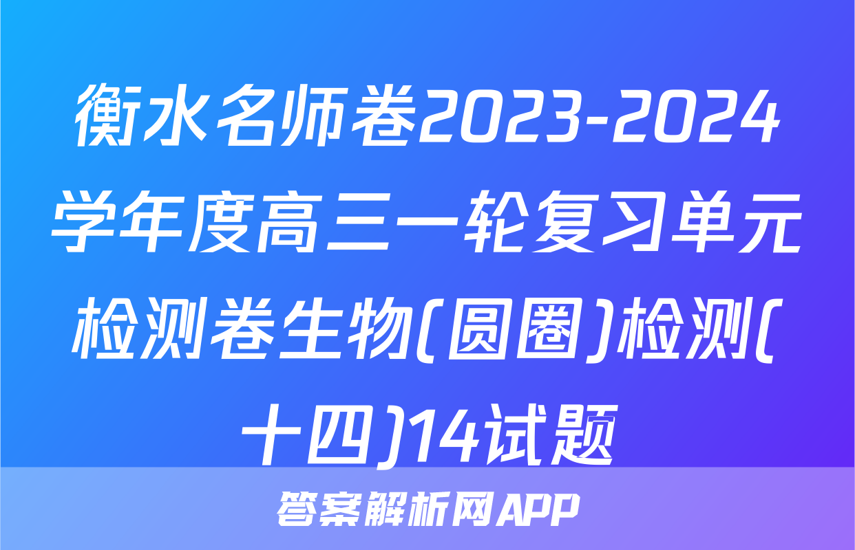 衡水名师卷2023-2024学年度高三一轮复习单元检测卷生物(圆圈)检测(十四)14试题