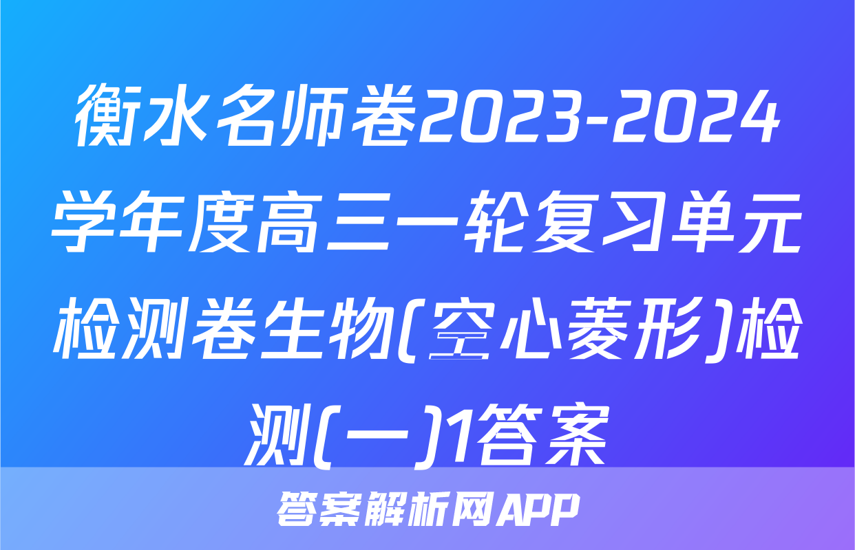 衡水名师卷2023-2024学年度高三一轮复习单元检测卷生物(空心菱形)检测(一)1答案