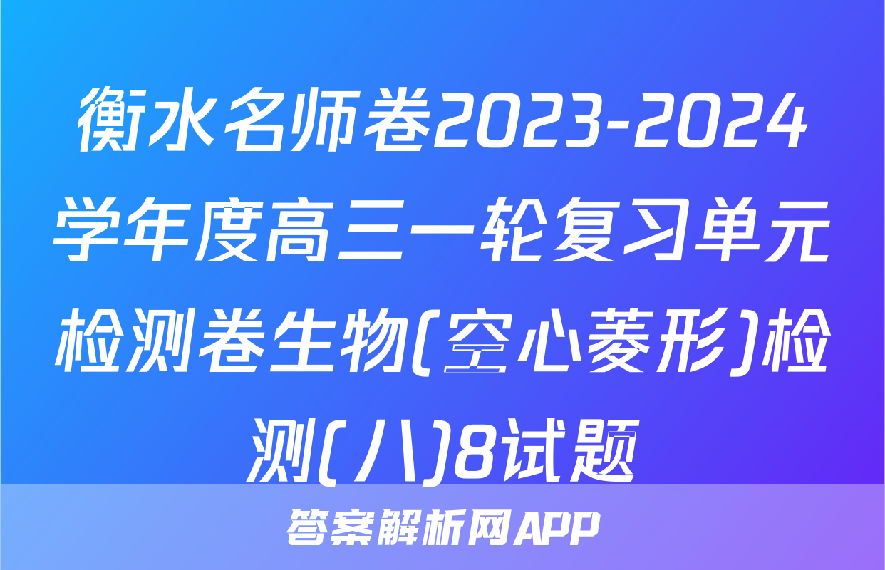 衡水名师卷2023-2024学年度高三一轮复习单元检测卷生物(空心菱形)检测(八)8试题