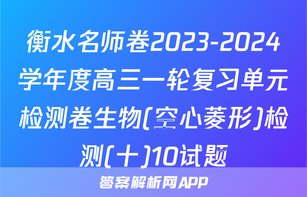 衡水名师卷2023-2024学年度高三一轮复习单元检测卷生物(空心菱形)检测(十)10试题