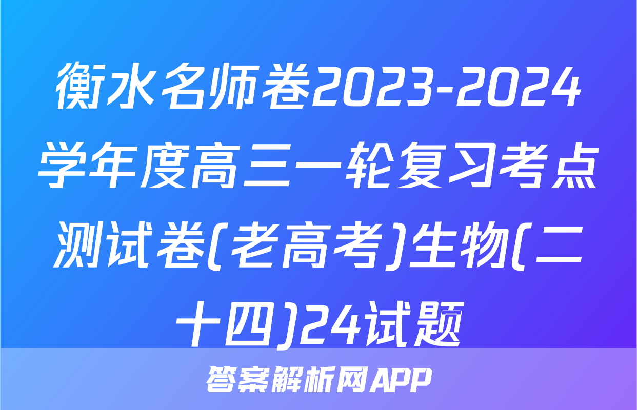 衡水名师卷2023-2024学年度高三一轮复习考点测试卷(老高考)生物(二十四)24试题