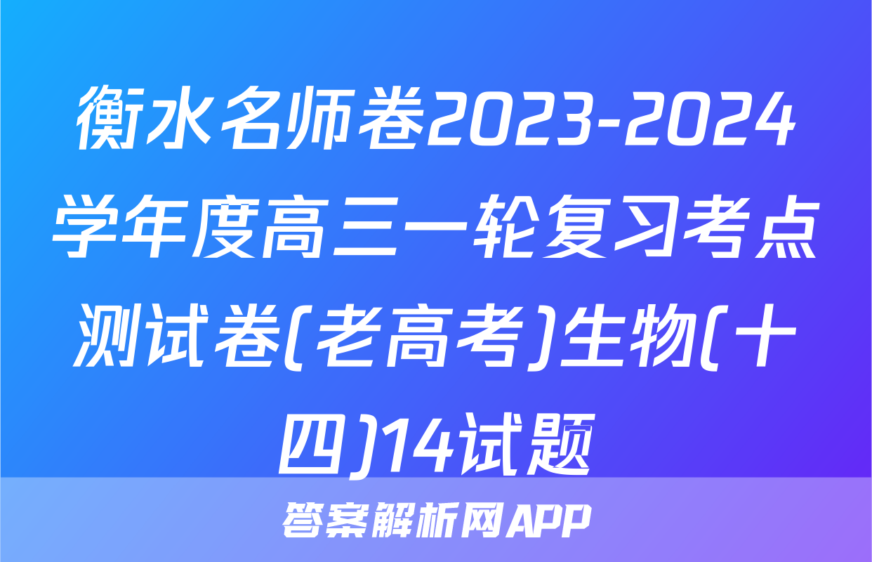 衡水名师卷2023-2024学年度高三一轮复习考点测试卷(老高考)生物(十四)14试题