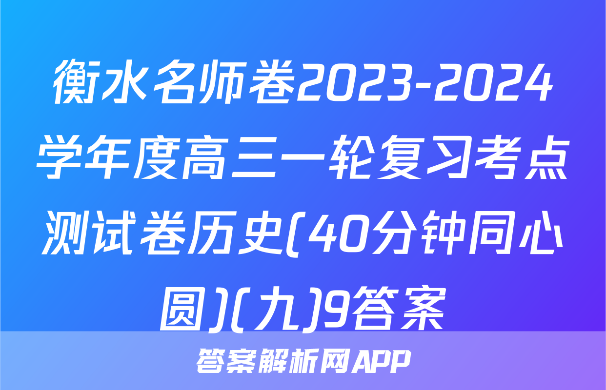 衡水名师卷2023-2024学年度高三一轮复习考点测试卷历史(40分钟同心圆)(九)9答案