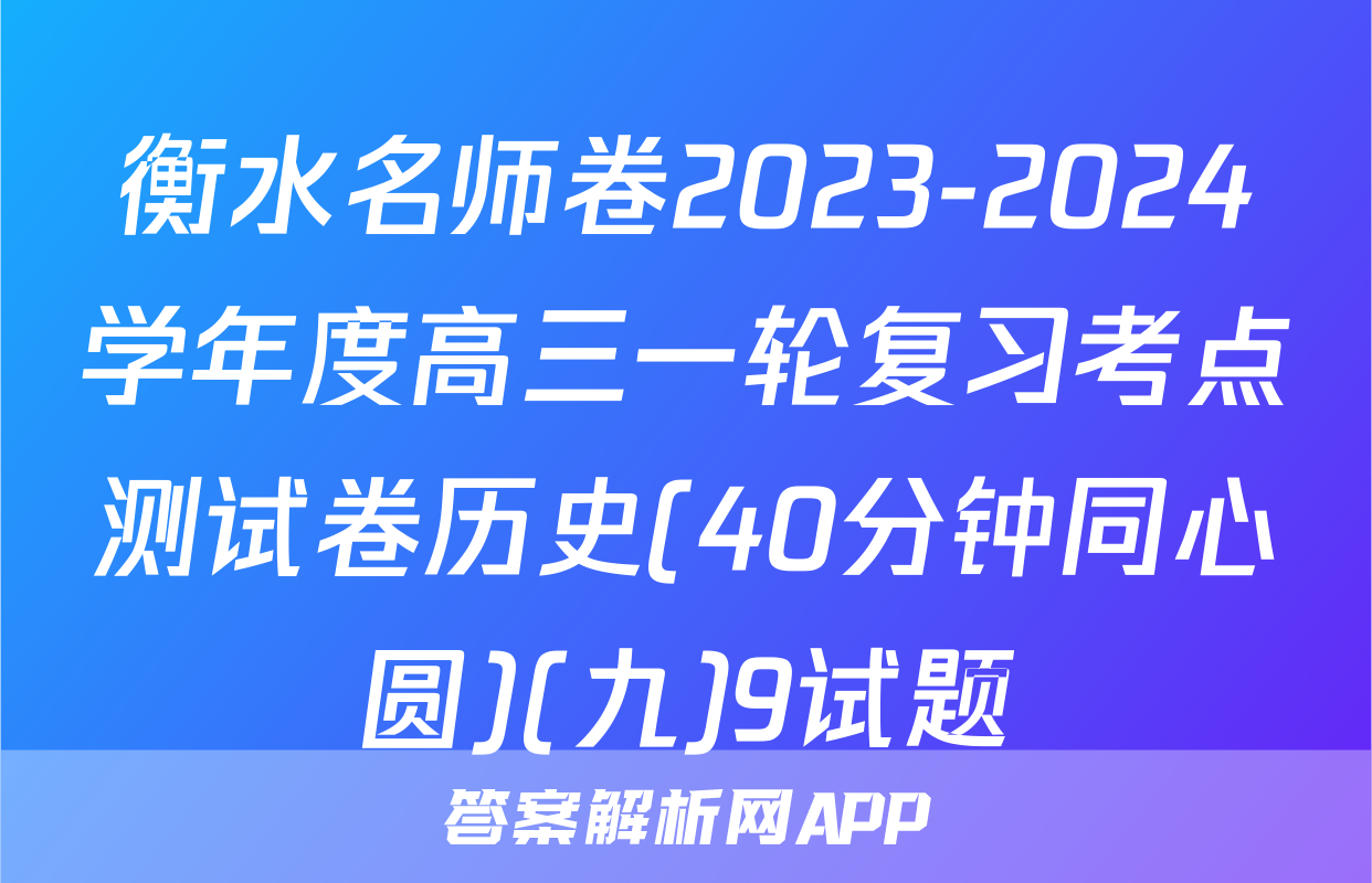 衡水名师卷2023-2024学年度高三一轮复习考点测试卷历史(40分钟同心圆)(九)9试题
