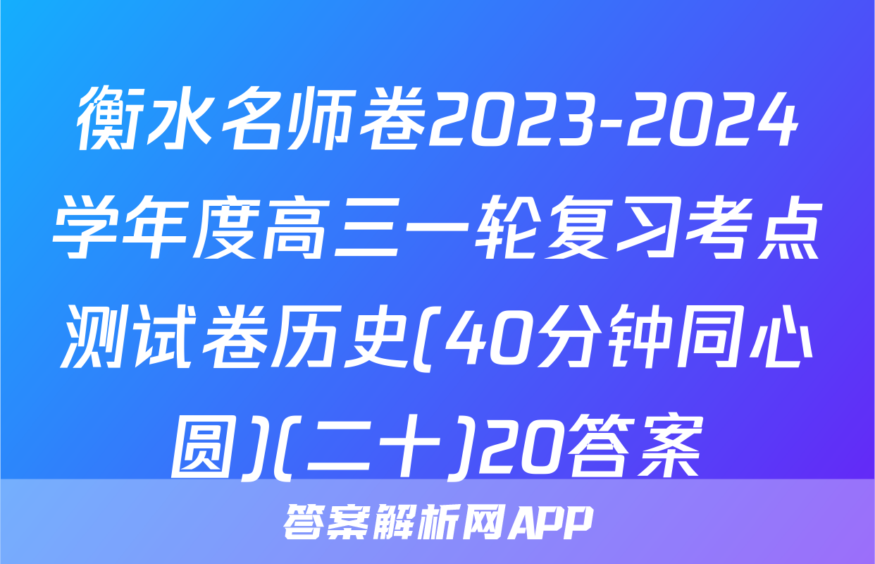 衡水名师卷2023-2024学年度高三一轮复习考点测试卷历史(40分钟同心圆)(二十)20答案