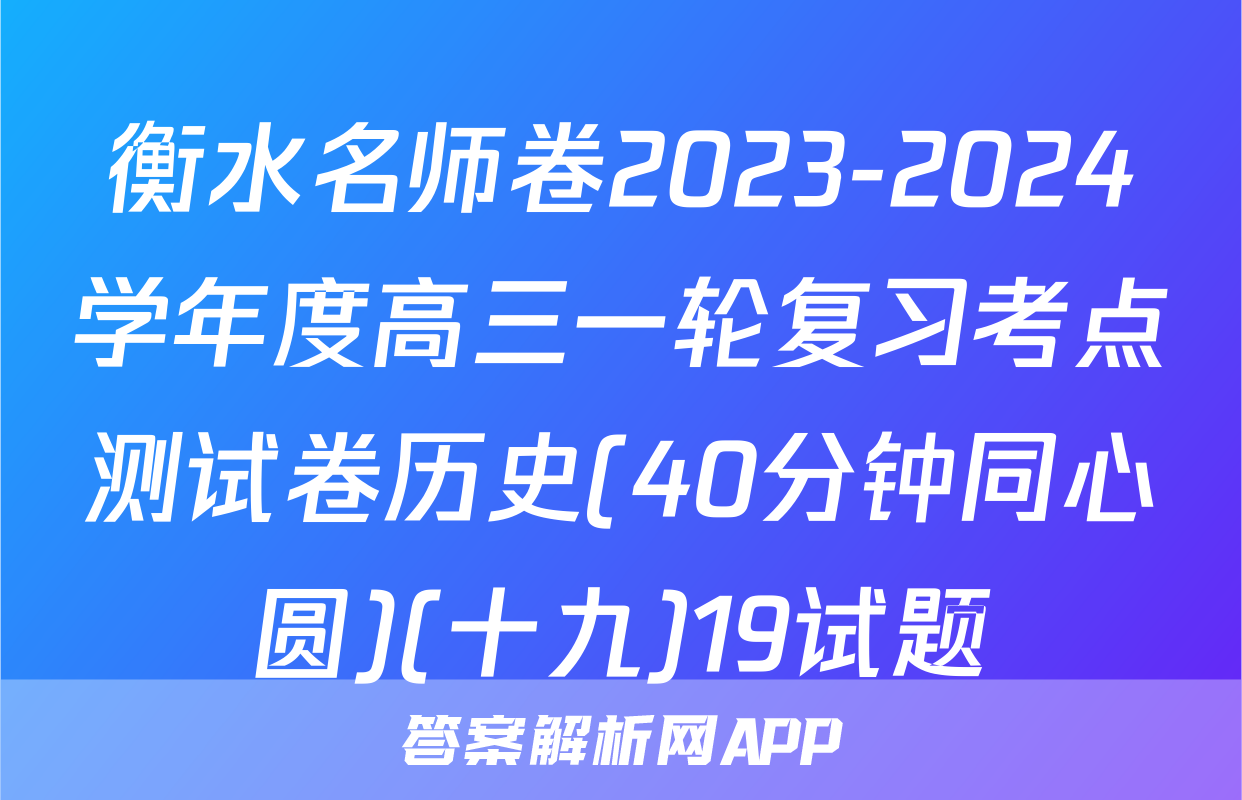 衡水名师卷2023-2024学年度高三一轮复习考点测试卷历史(40分钟同心圆)(十九)19试题