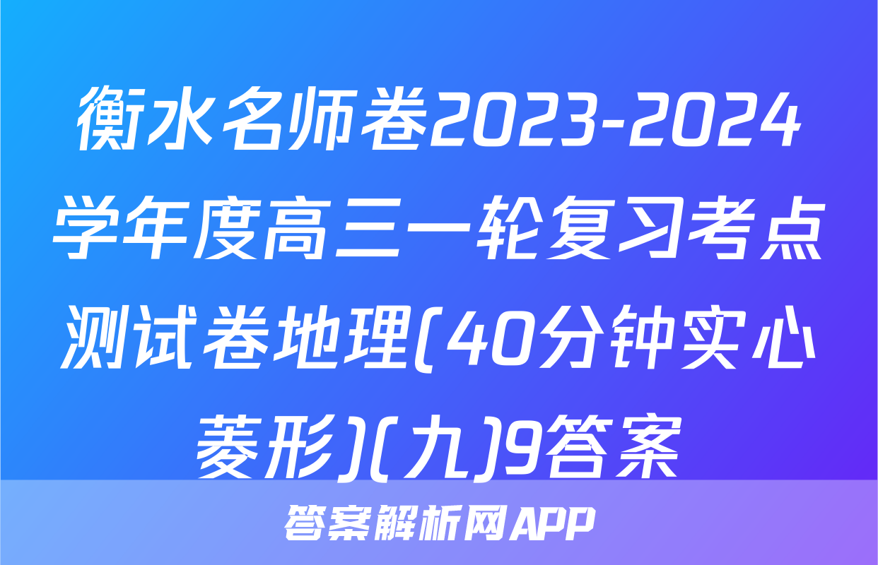 衡水名师卷2023-2024学年度高三一轮复习考点测试卷地理(40分钟实心菱形)(九)9答案