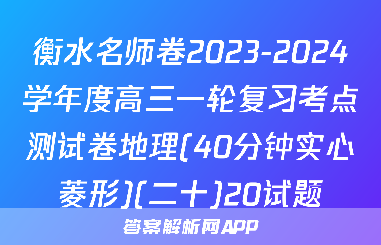 衡水名师卷2023-2024学年度高三一轮复习考点测试卷地理(40分钟实心菱形)(二十)20试题