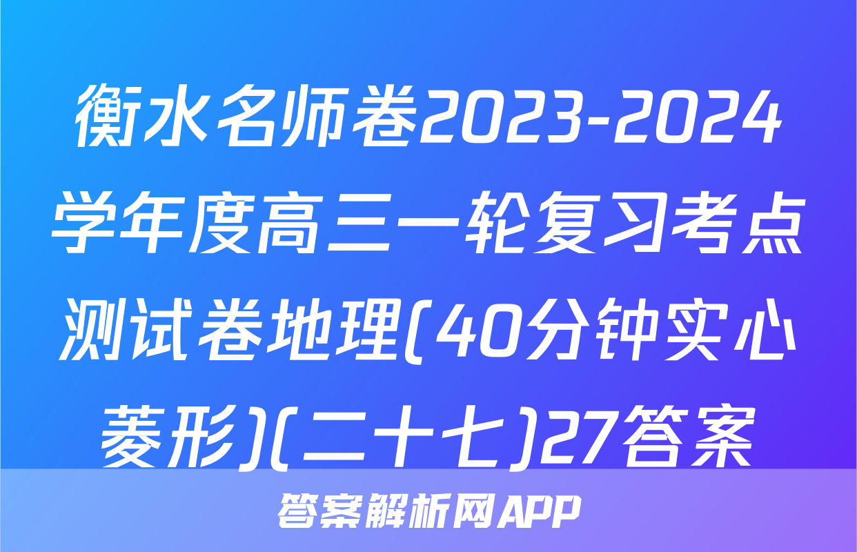 衡水名师卷2023-2024学年度高三一轮复习考点测试卷地理(40分钟实心菱形)(二十七)27答案