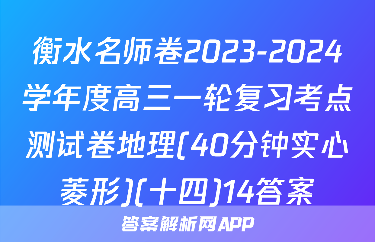 衡水名师卷2023-2024学年度高三一轮复习考点测试卷地理(40分钟实心菱形)(十四)14答案