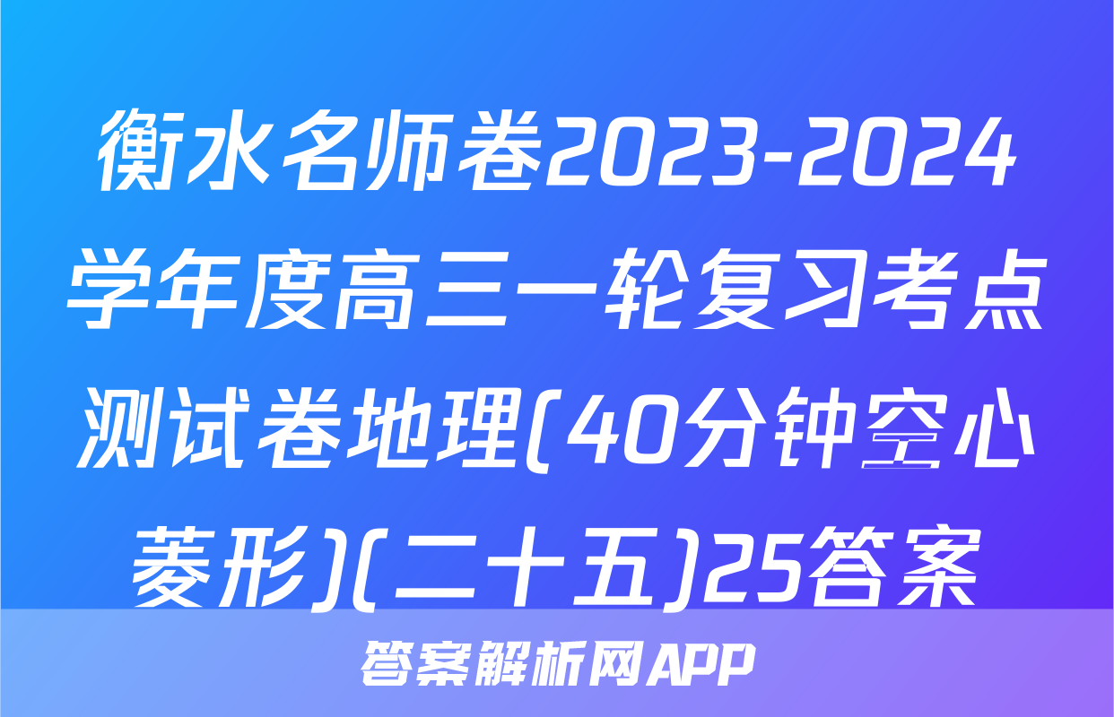衡水名师卷2023-2024学年度高三一轮复习考点测试卷地理(40分钟空心菱形)(二十五)25答案