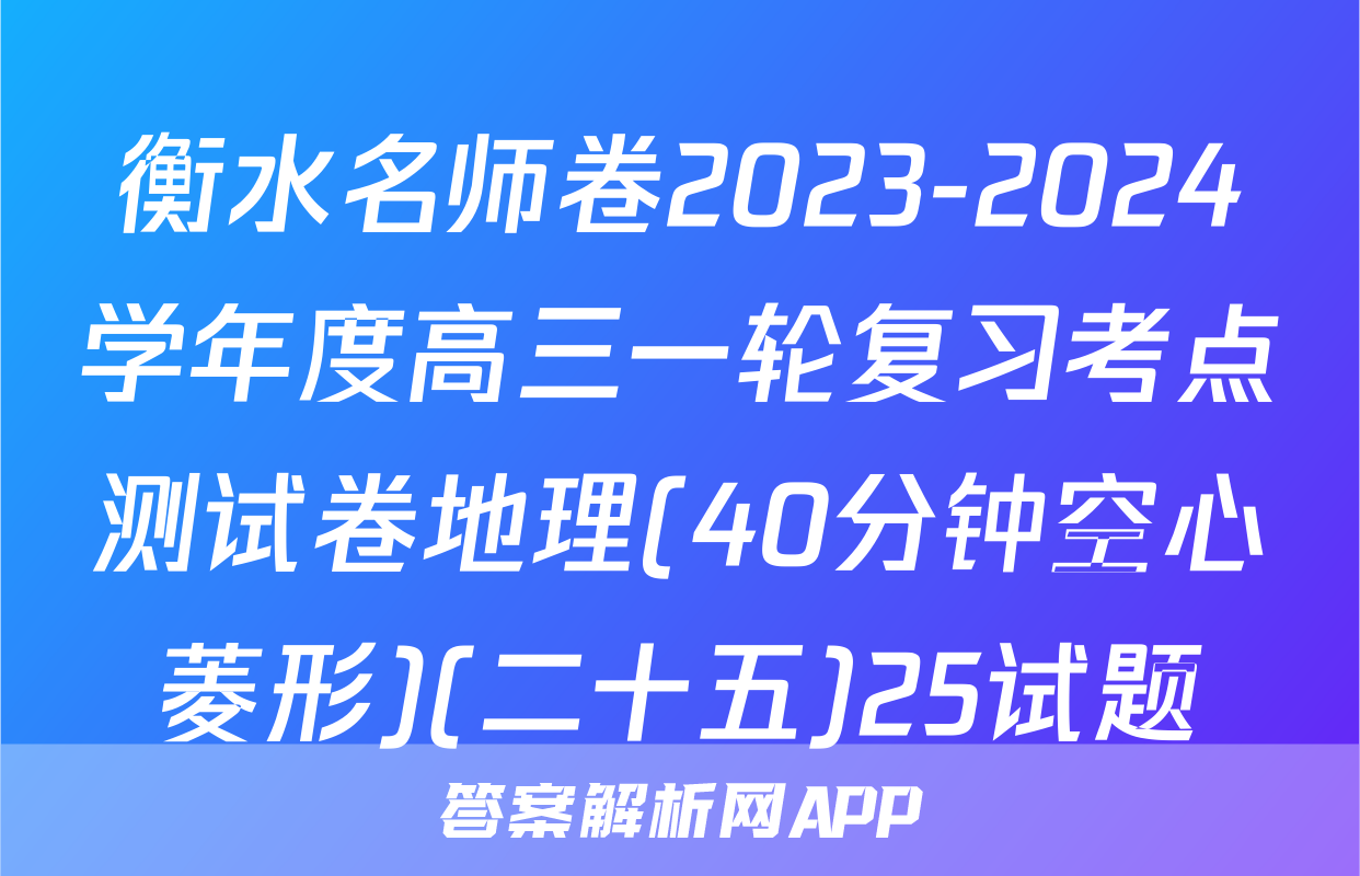 衡水名师卷2023-2024学年度高三一轮复习考点测试卷地理(40分钟空心菱形)(二十五)25试题