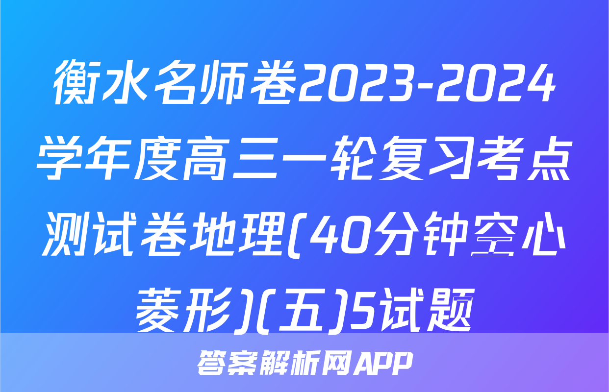 衡水名师卷2023-2024学年度高三一轮复习考点测试卷地理(40分钟空心菱形)(五)5试题