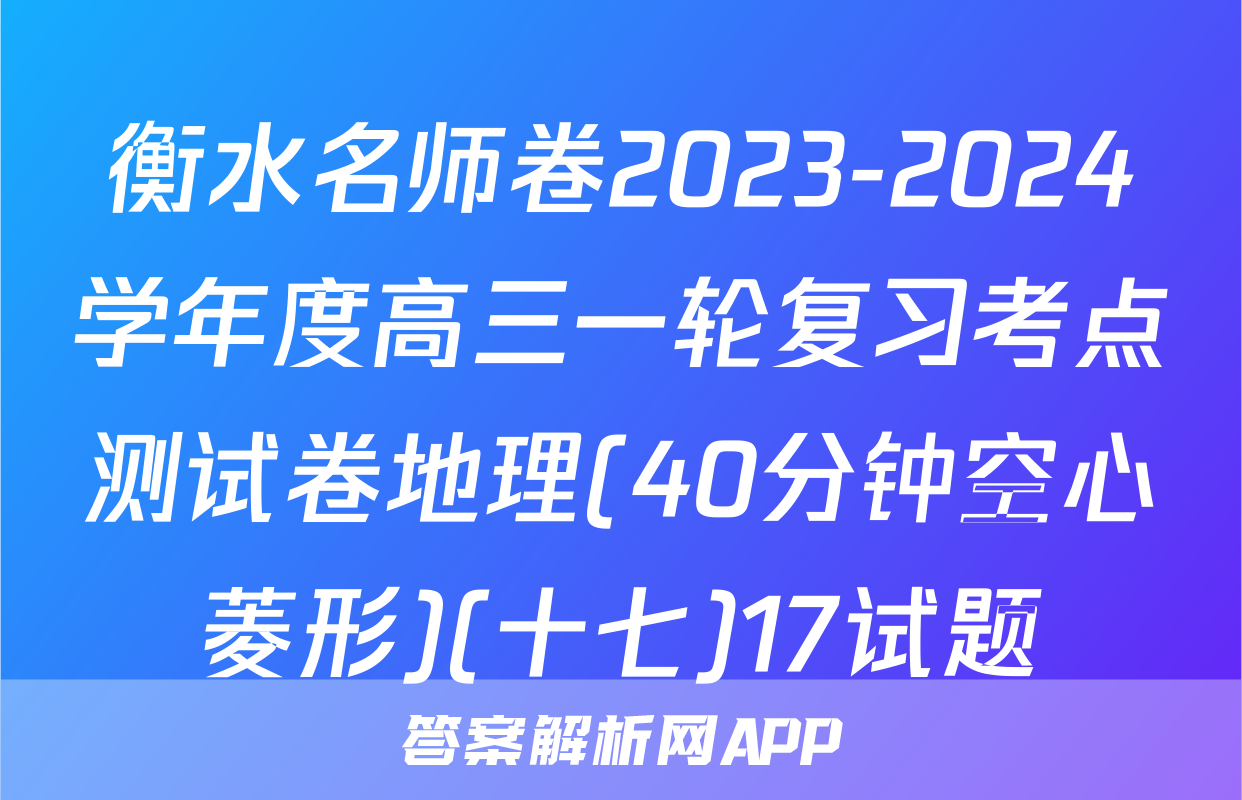 衡水名师卷2023-2024学年度高三一轮复习考点测试卷地理(40分钟空心菱形)(十七)17试题