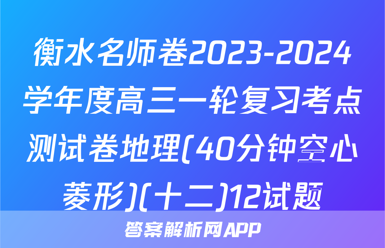 衡水名师卷2023-2024学年度高三一轮复习考点测试卷地理(40分钟空心菱形)(十二)12试题