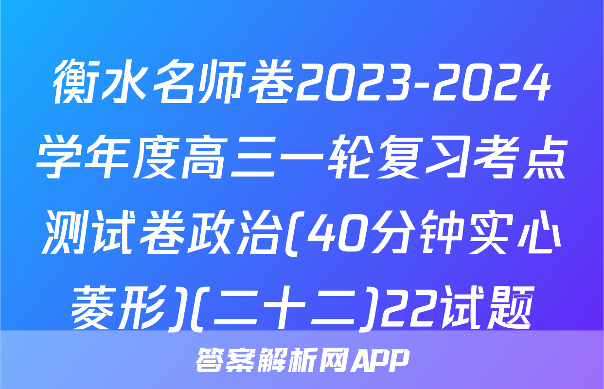 衡水名师卷2023-2024学年度高三一轮复习考点测试卷政治(40分钟实心菱形)(二十二)22试题