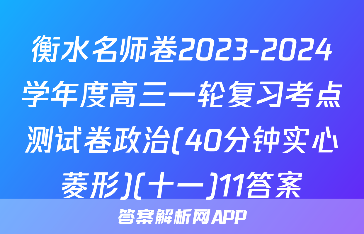衡水名师卷2023-2024学年度高三一轮复习考点测试卷政治(40分钟实心菱形)(十一)11答案