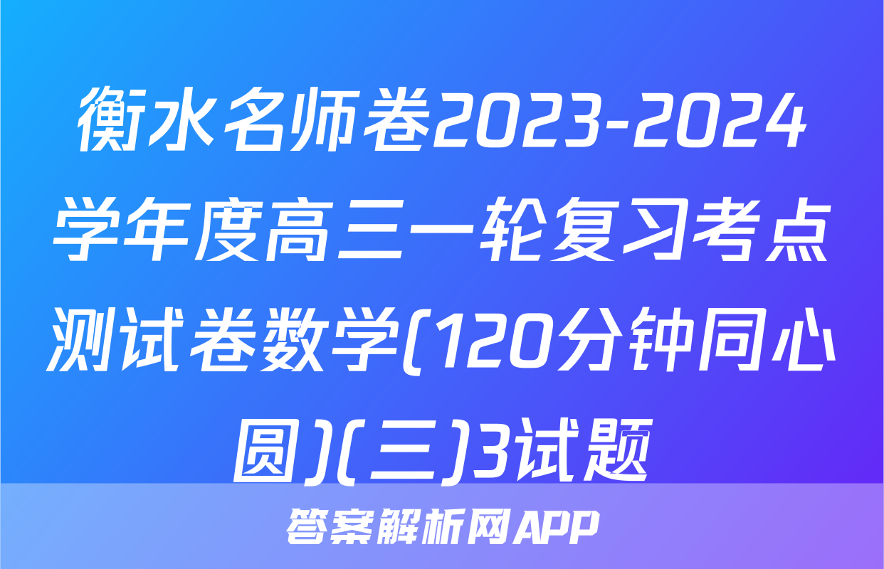 衡水名师卷2023-2024学年度高三一轮复习考点测试卷数学(120分钟同心圆)(三)3试题