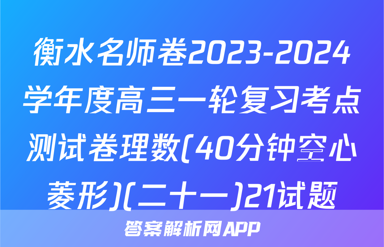 衡水名师卷2023-2024学年度高三一轮复习考点测试卷理数(40分钟空心菱形)(二十一)21试题