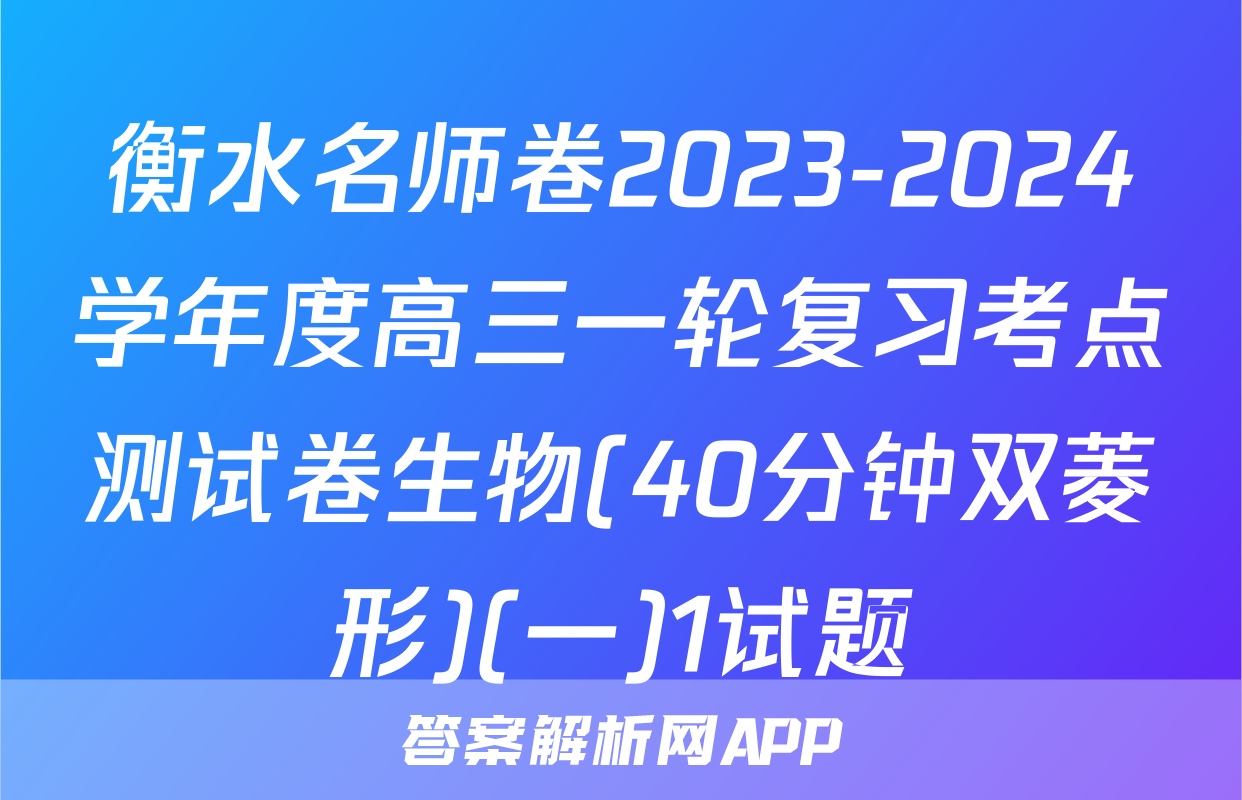 衡水名师卷2023-2024学年度高三一轮复习考点测试卷生物(40分钟双菱形)(一)1试题