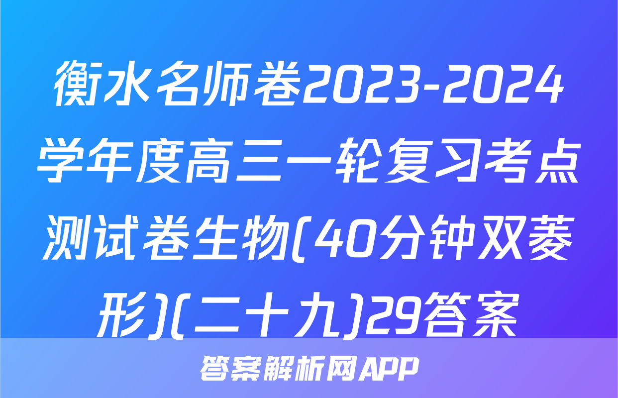 衡水名师卷2023-2024学年度高三一轮复习考点测试卷生物(40分钟双菱形)(二十九)29答案