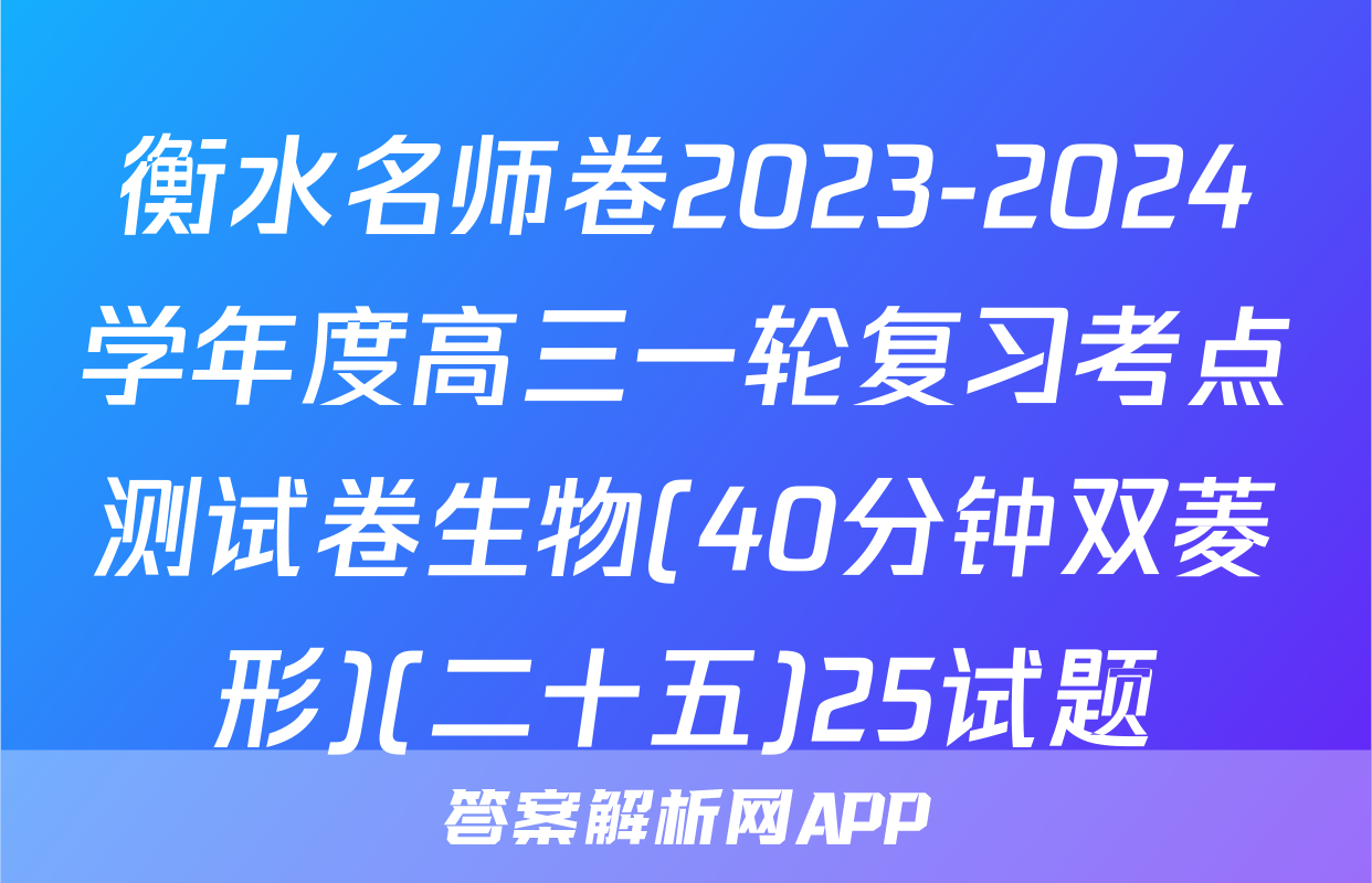 衡水名师卷2023-2024学年度高三一轮复习考点测试卷生物(40分钟双菱形)(二十五)25试题