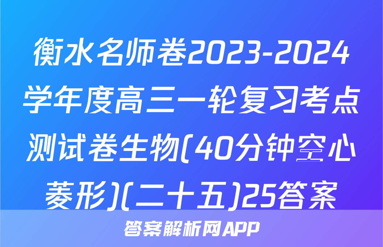 衡水名师卷2023-2024学年度高三一轮复习考点测试卷生物(40分钟空心菱形)(二十五)25答案
