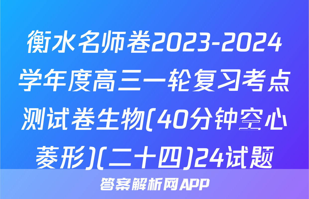 衡水名师卷2023-2024学年度高三一轮复习考点测试卷生物(40分钟空心菱形)(二十四)24试题