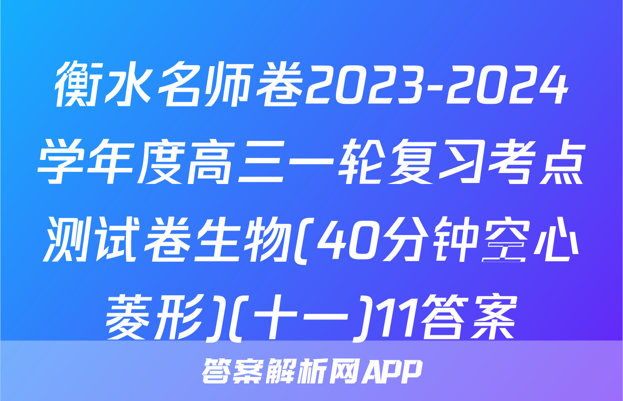 衡水名师卷2023-2024学年度高三一轮复习考点测试卷生物(40分钟空心菱形)(十一)11答案