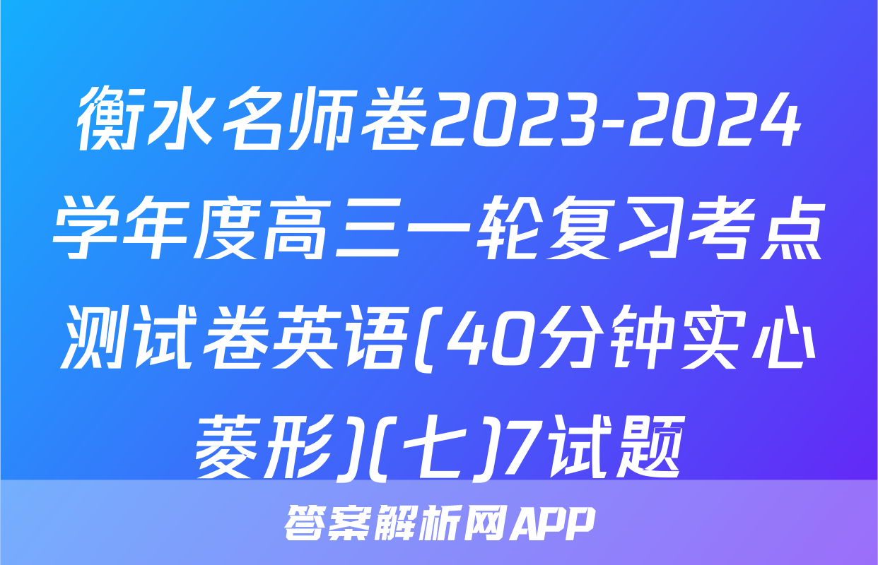 衡水名师卷2023-2024学年度高三一轮复习考点测试卷英语(40分钟实心菱形)(七)7试题