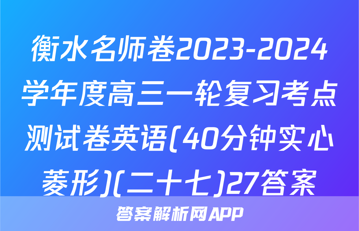 衡水名师卷2023-2024学年度高三一轮复习考点测试卷英语(40分钟实心菱形)(二十七)27答案