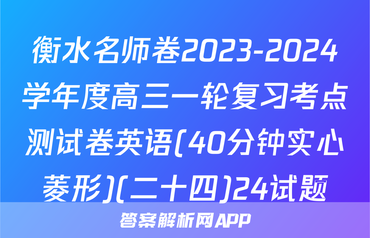 衡水名师卷2023-2024学年度高三一轮复习考点测试卷英语(40分钟实心菱形)(二十四)24试题