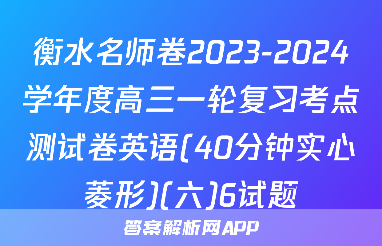 衡水名师卷2023-2024学年度高三一轮复习考点测试卷英语(40分钟实心菱形)(六)6试题