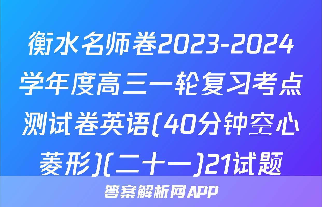 衡水名师卷2023-2024学年度高三一轮复习考点测试卷英语(40分钟空心菱形)(二十一)21试题