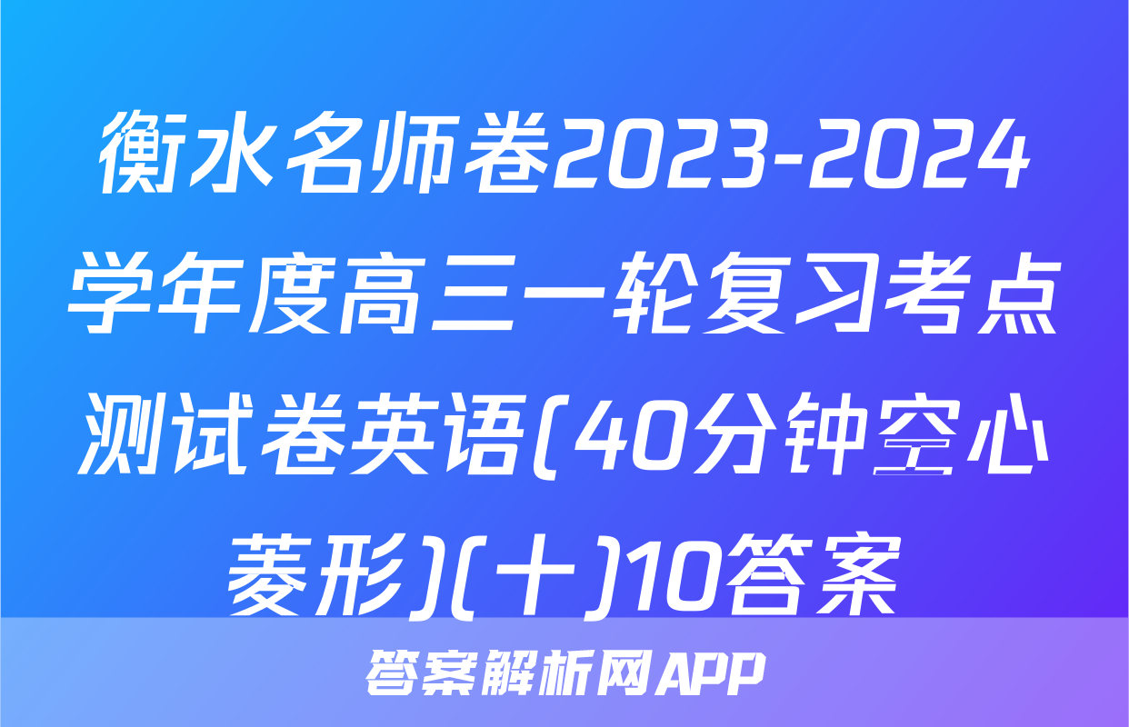 衡水名师卷2023-2024学年度高三一轮复习考点测试卷英语(40分钟空心菱形)(十)10答案