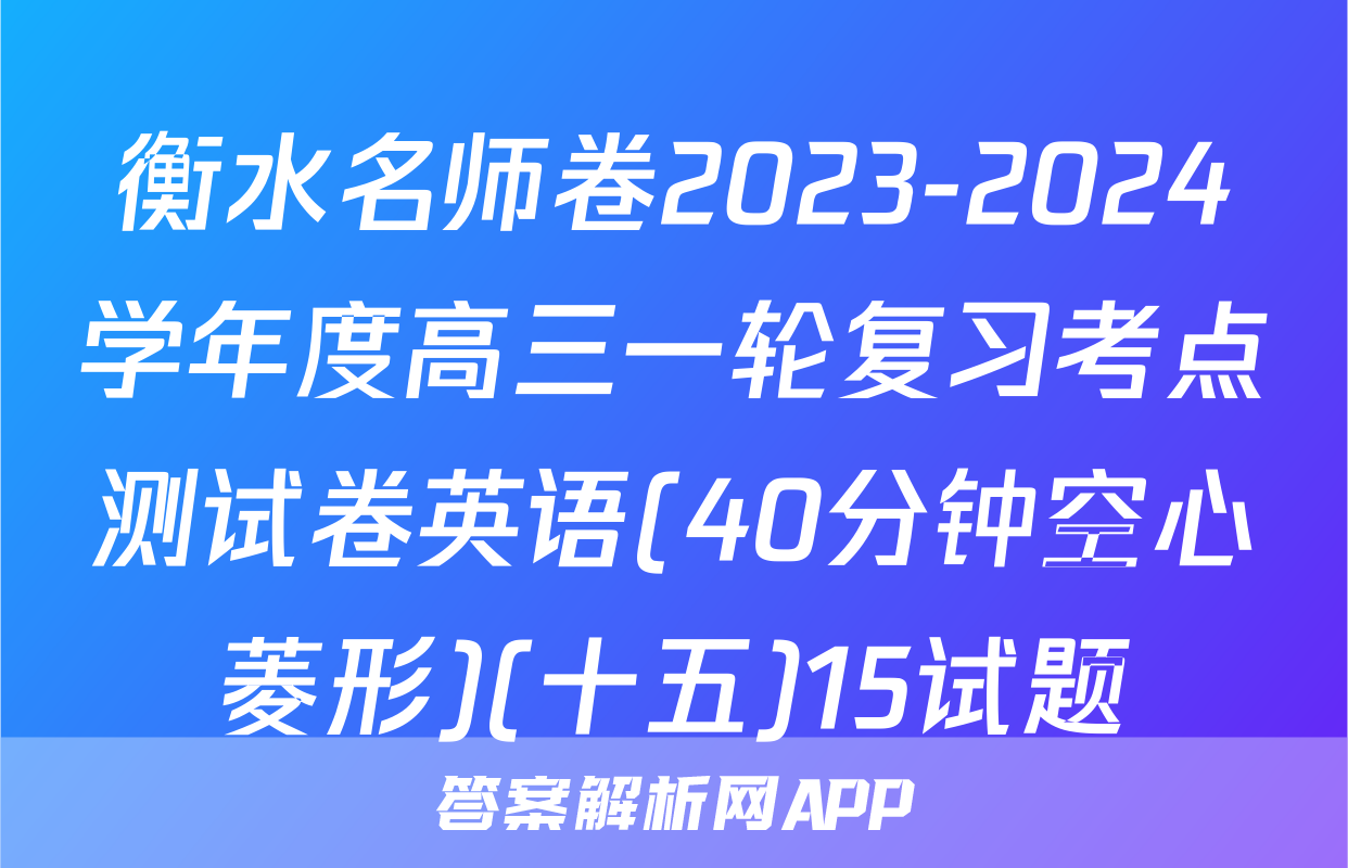 衡水名师卷2023-2024学年度高三一轮复习考点测试卷英语(40分钟空心菱形)(十五)15试题
