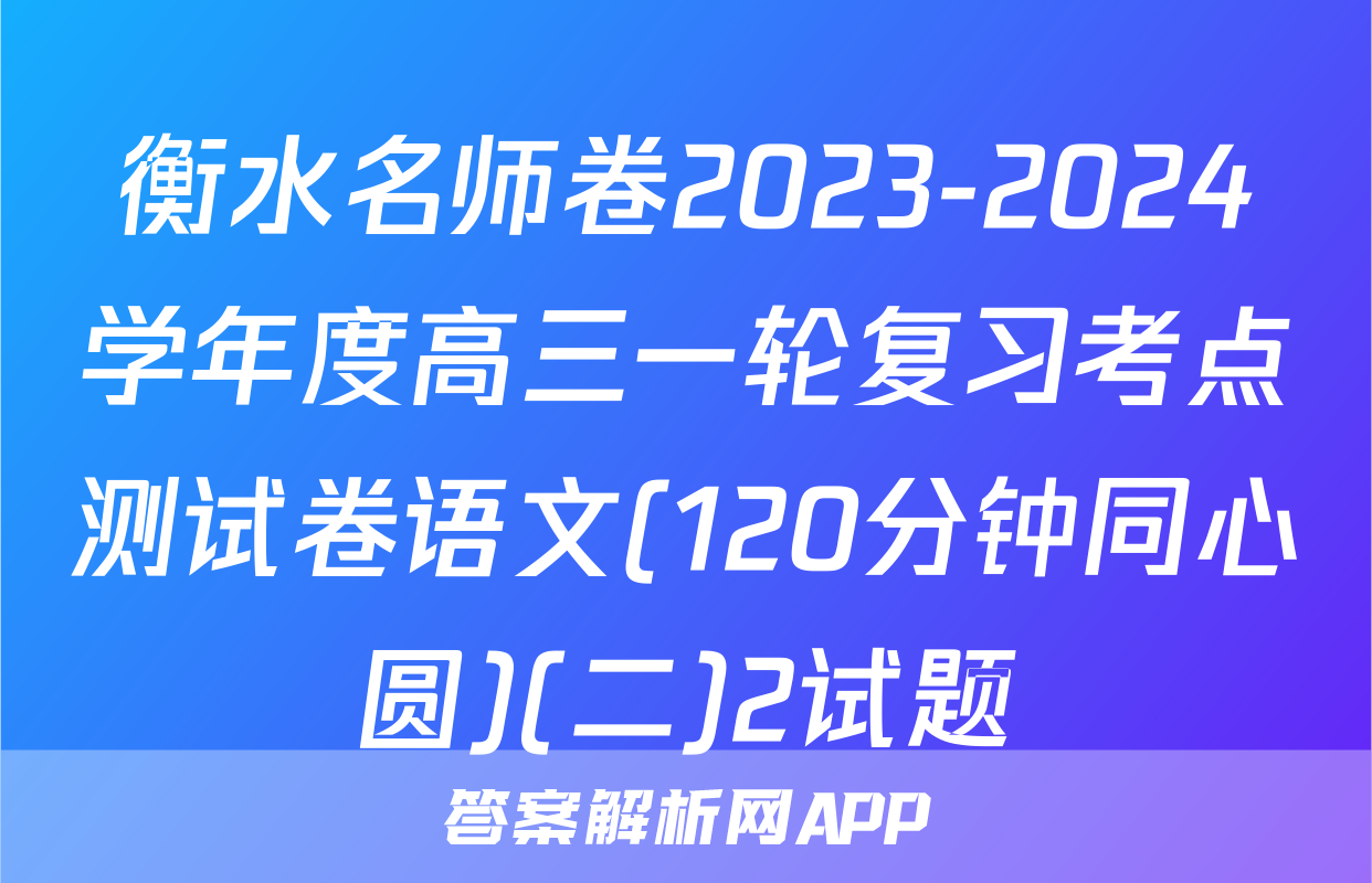 衡水名师卷2023-2024学年度高三一轮复习考点测试卷语文(120分钟同心圆)(二)2试题