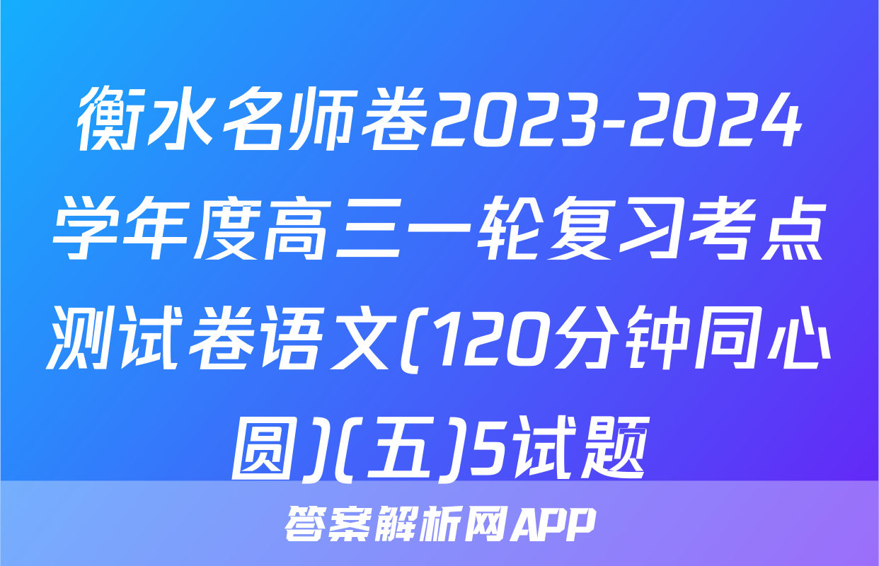 衡水名师卷2023-2024学年度高三一轮复习考点测试卷语文(120分钟同心圆)(五)5试题