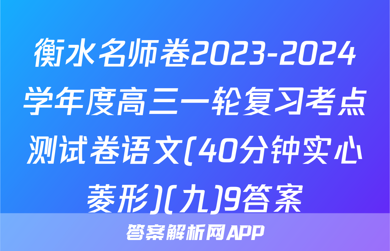 衡水名师卷2023-2024学年度高三一轮复习考点测试卷语文(40分钟实心菱形)(九)9答案