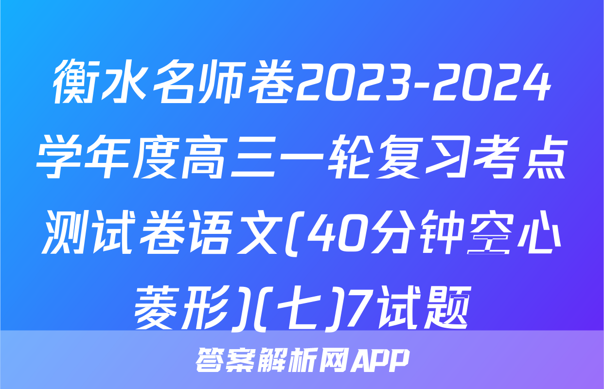 衡水名师卷2023-2024学年度高三一轮复习考点测试卷语文(40分钟空心菱形)(七)7试题