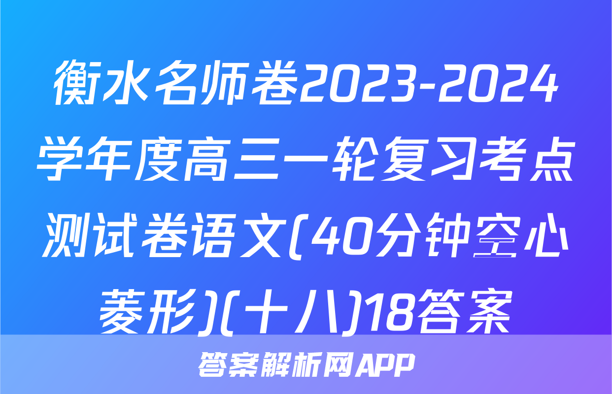 衡水名师卷2023-2024学年度高三一轮复习考点测试卷语文(40分钟空心菱形)(十八)18答案