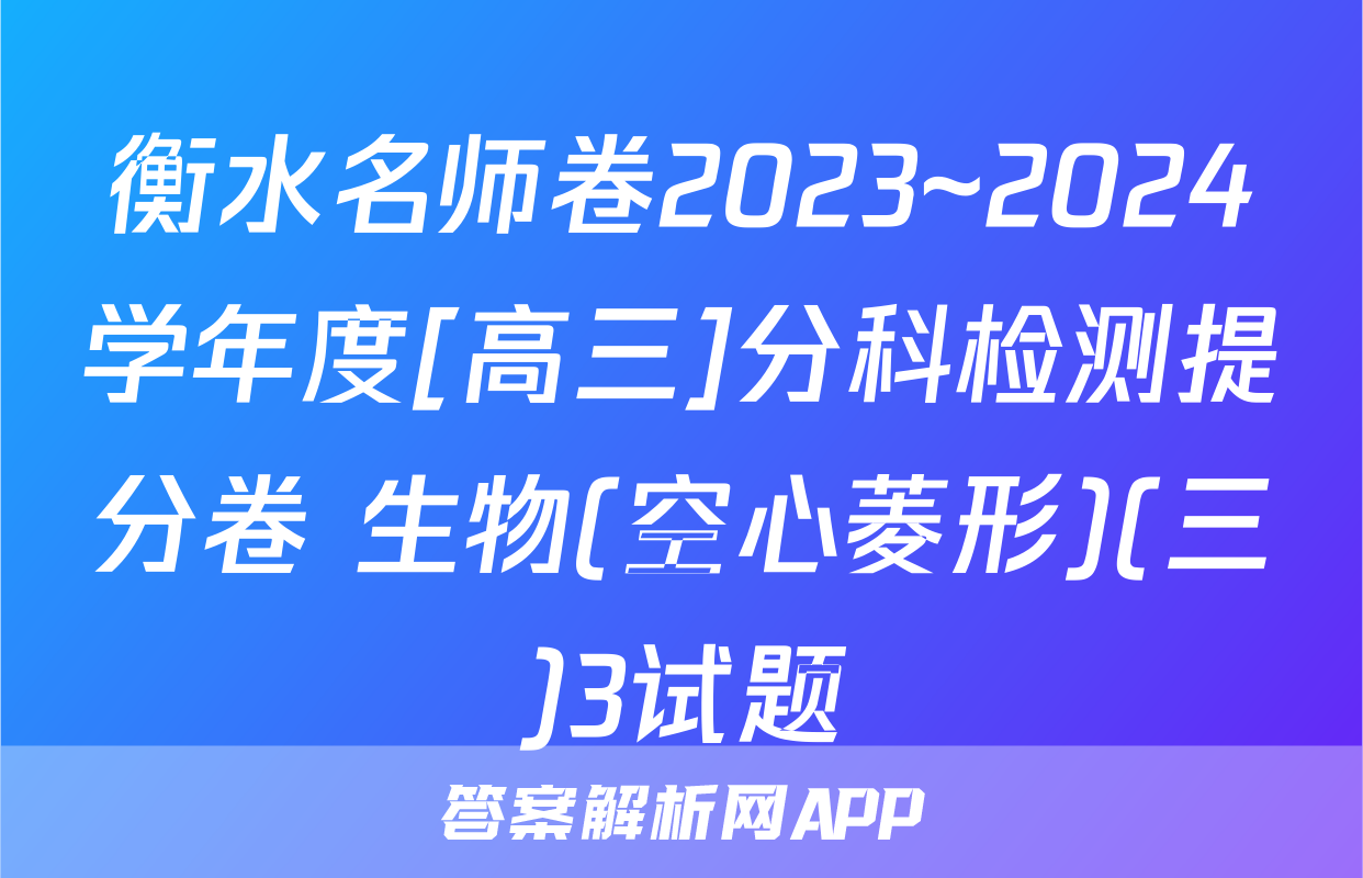 衡水名师卷2023~2024学年度[高三]分科检测提分卷 生物(空心菱形)(三)3试题