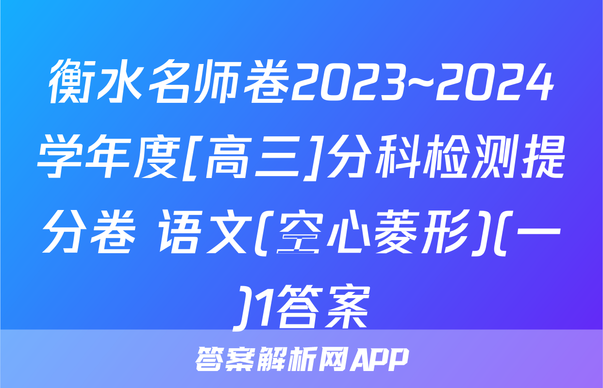 衡水名师卷2023~2024学年度[高三]分科检测提分卷 语文(空心菱形)(一)1答案