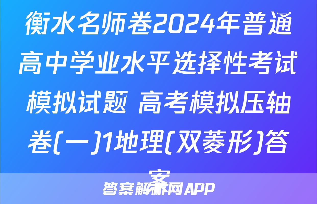 衡水名师卷2024年普通高中学业水平选择性考试模拟试题 高考模拟压轴卷(一)1地理(双菱形)答案