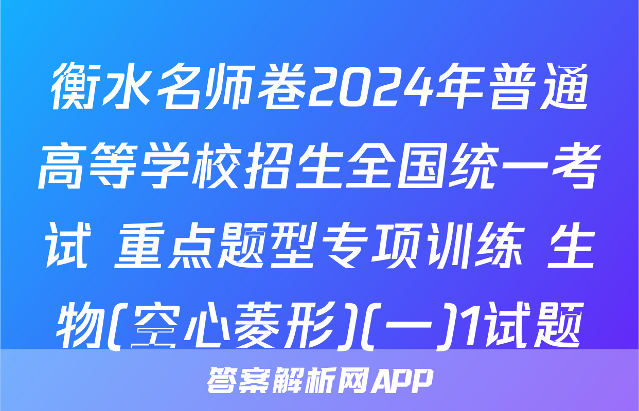 衡水名师卷2024年普通高等学校招生全国统一考试 重点题型专项训练 生物(空心菱形)(一)1试题