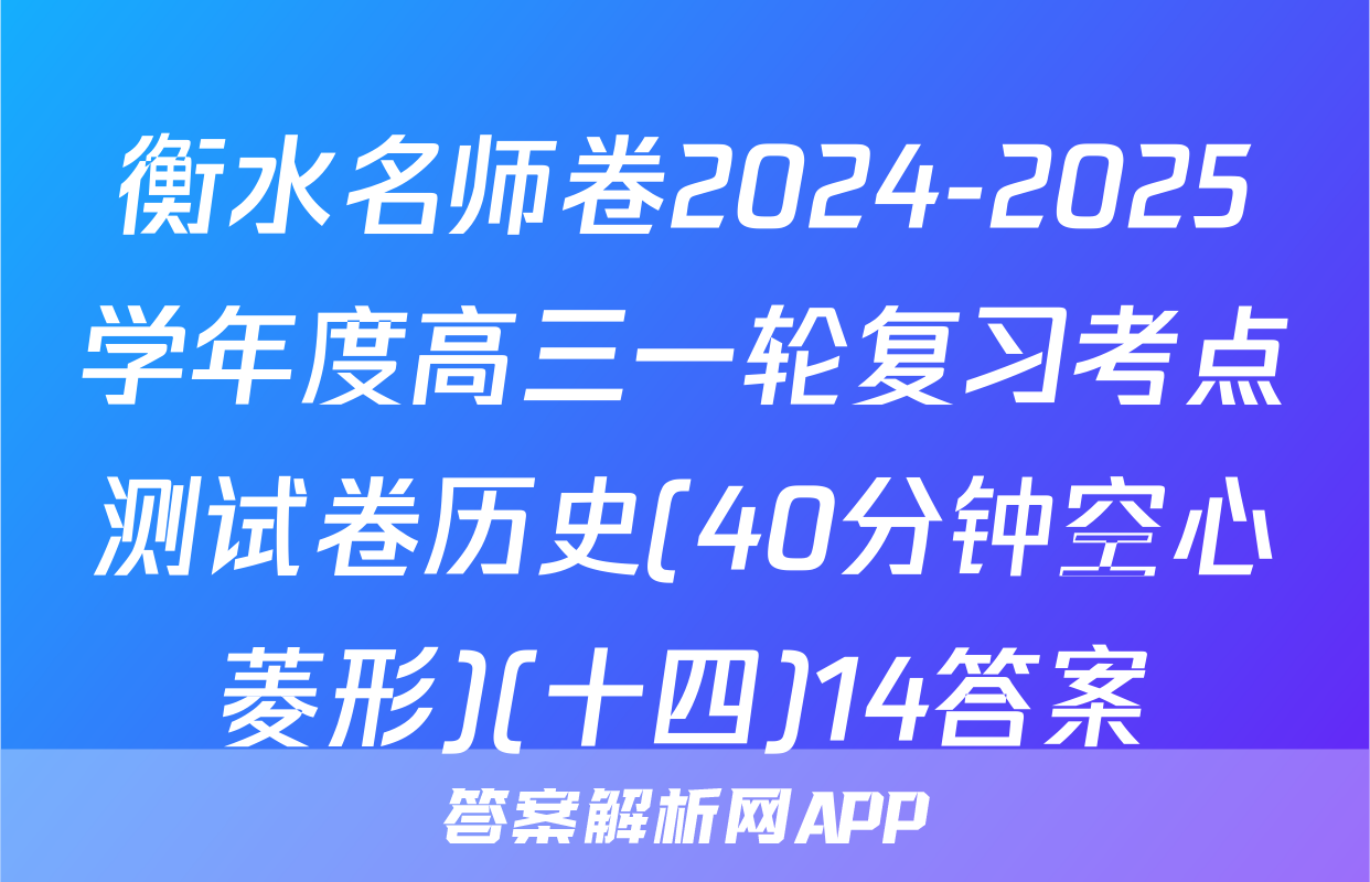 衡水名师卷2024-2025学年度高三一轮复习考点测试卷历史(40分钟空心菱形)(十四)14答案